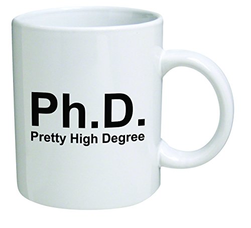 Funny Mug 11OZ Ph.D. Phd, doctorate, pretty high degree, novelty and gift, dad, by Yates And Franco
