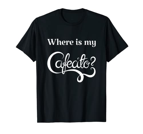 Where is My Cafecito T-Shirt
